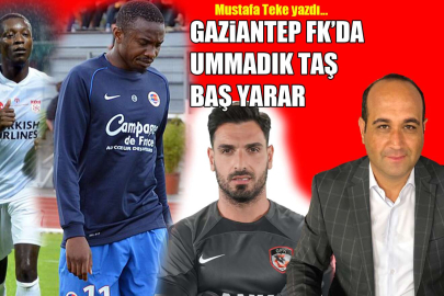 Mustafa Teke Yazdı..! GAZİANTEP FK'DA UMMADIK TAŞ BAŞ YARAR!