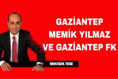 Mustafa Teke Yazdı… Gaziantep FK ve Memik Yılmaz