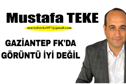 Mustafa Teke Yazdı.. Gaziantep FK’da görüntü iyi değil