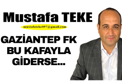 Mustafa Teke Yazdı.. GAZİANTEP FK BU KAFAYLA GİDERSE…