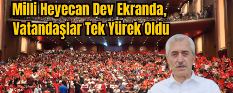Milli Heyecan Dev Ekranda, Vatandaşlar Tek Yürek Oldu