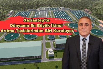 Gaziantep’te Dünyanın En Büyük İkinci Arıtma Tesislerinden Biri Kuruluyor